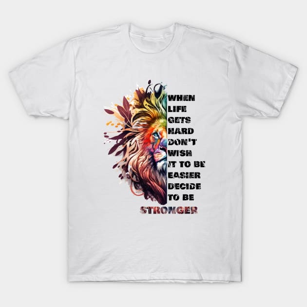 When life gets hard don’t wish it to be easier decide to be stronger T-Shirt by HB WOLF Arts